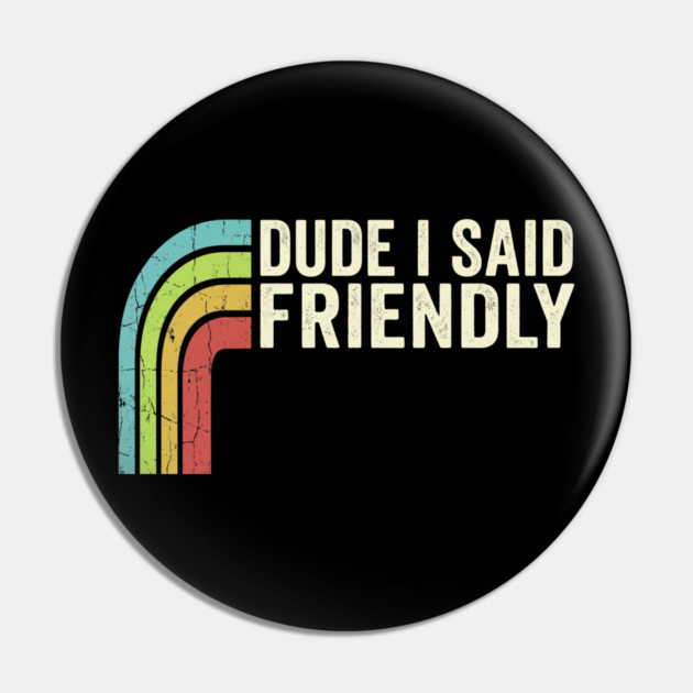 Dude I Said Friendly Retro Rainbow Humor Pin by ArtistTee ⭐⭐⭐⭐⭐