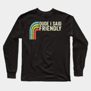 Dude I Said Friendly Retro Rainbow Humor Long Sleeve T-Shirt