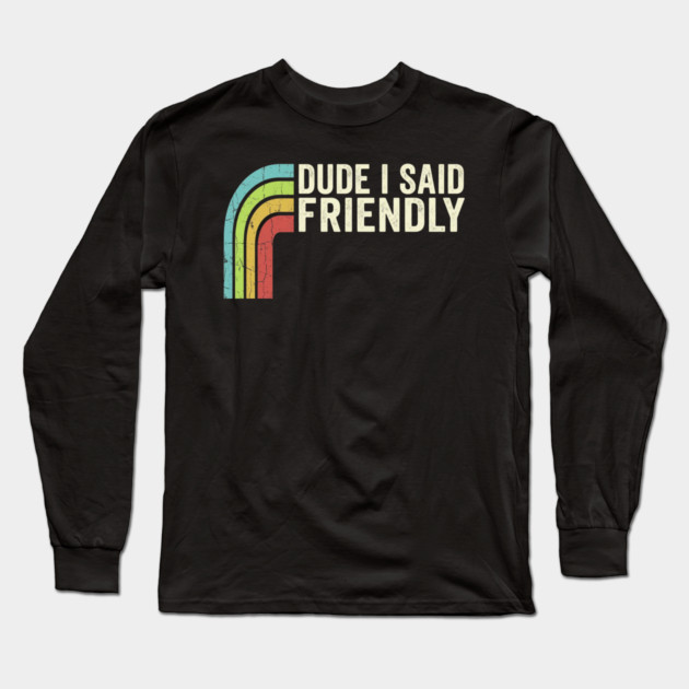 Dude I Said Friendly Retro Rainbow Humor Long Sleeve T-Shirt by ArtistTee ⭐⭐⭐⭐⭐