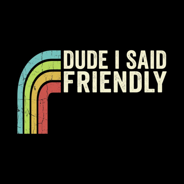 Dude I Said Friendly Retro Rainbow Humor by ArtistTee ⭐⭐⭐⭐⭐