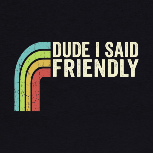 Dude I Said Friendly Retro Rainbow Humor by ArtistTee ⭐⭐⭐⭐⭐