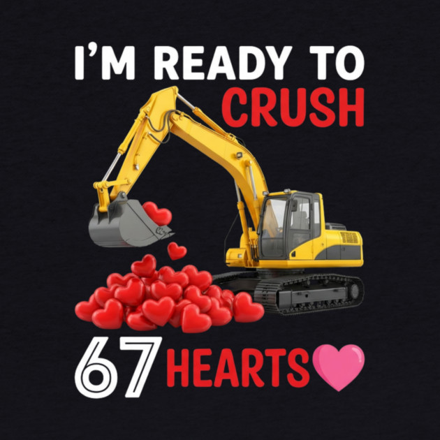 I'm Ready To Crush 67 Hearts Valentine's Day Construction Humor by ArtistTee ⭐⭐⭐⭐⭐