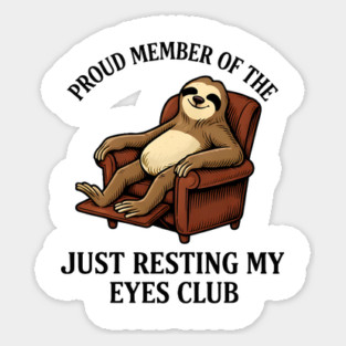 Proud Member of The Just Resting My Eyes Club - sloth life Sticker