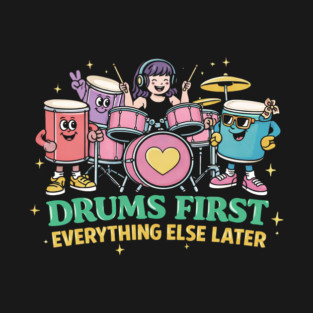 Drums First, Everything Else Later T-Shirt