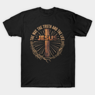 Jesus Christian The Way The Truth The Life Faith Hope Love T-Shirt