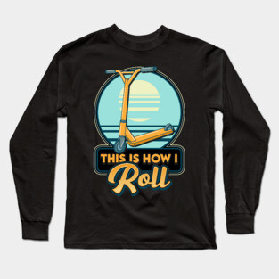 This Is How I Roll Scooter Obsessed Scootering Pun Long Sleeve T-Shirt