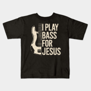I Play Bass For Jesus Guitar Lover Christian Bassist Music Christ Kids T-Shirt