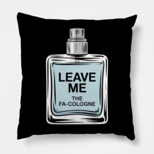 Leave Me The FA Cologne Funny Pillow