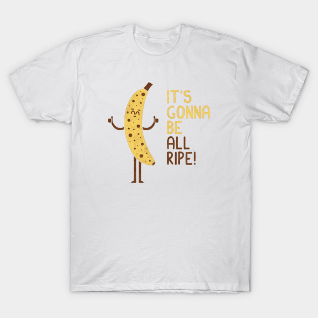 All Ripe T-Shirt by HandsOffMyDinosaur