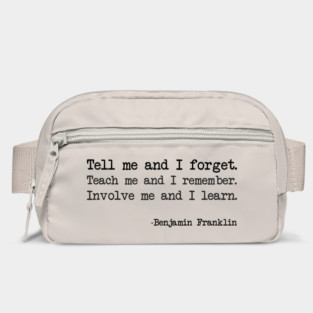 Benjamin Franklin - Tell me and I forget. Teach me and I remember. Involve me and I learn Bag
