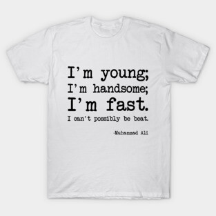 Muhammad Ali - I'm young; I'm handsome; I'm fast. I can't possibly be beat T-Shirt