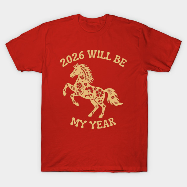 2026 Will Be My Year - Year Of The Horse T-Shirt by Creatifly Graphic Tees