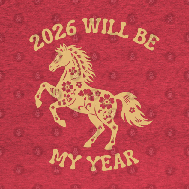 2026 Will Be My Year - Year Of The Horse by Creatifly Graphic Tees