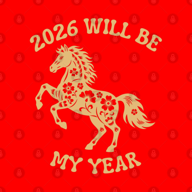 2026 Will Be My Year - Year Of The Horse by Creatifly Graphic Tees