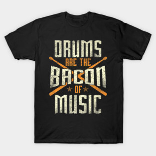 Drums Are The Bacon Of Music Drumming Drummer Music Lover T-Shirt