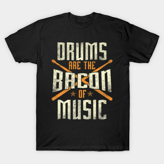 Drums Are The Bacon Of Music Drumming Drummer Music Lover T-Shirt by yangho