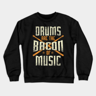 Drums Are The Bacon Of Music Drumming Drummer Music Lover Crewneck Sweatshirt