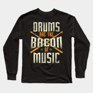 Drums Are The Bacon Of Music Drumming Drummer Music Lover Long Sleeve T-Shirt