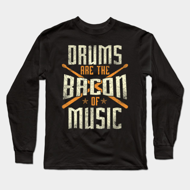 Drums Are The Bacon Of Music Drumming Drummer Music Lover Long Sleeve T-Shirt by yangho