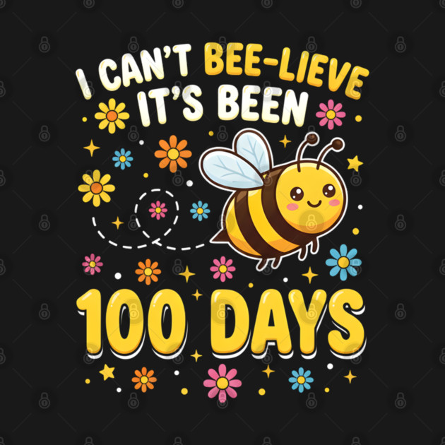 I Can't Beelieve It's Been 100 Days by Creatifly Graphic Tees