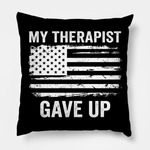 My Therapist Gave Up American Flag Funny Pillow by ArtistTee ⭐⭐⭐⭐⭐