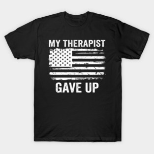My Therapist Gave Up American Flag Funny T-Shirt