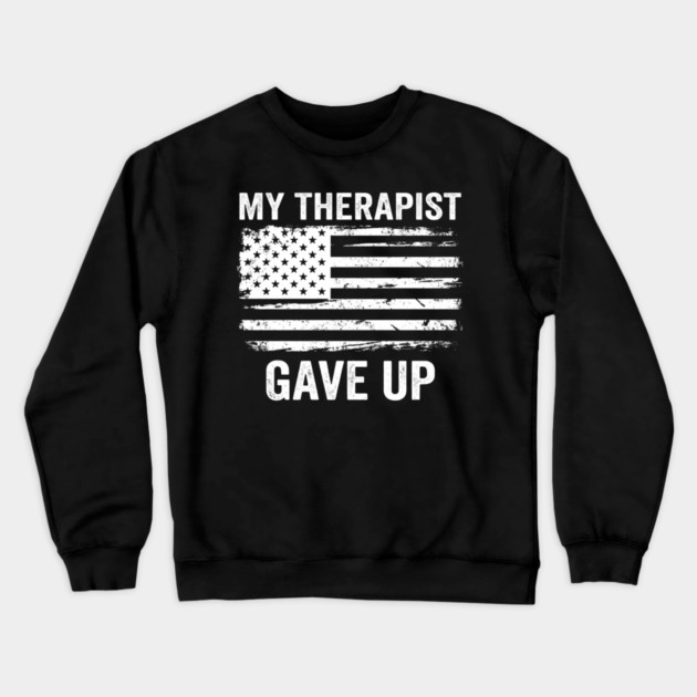 My Therapist Gave Up American Flag Funny Crewneck Sweatshirt by ArtistTee ⭐⭐⭐⭐⭐
