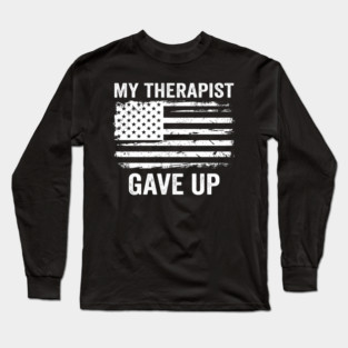 My Therapist Gave Up American Flag Funny Long Sleeve T-Shirt
