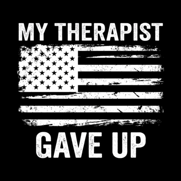 My Therapist Gave Up American Flag Funny by ArtistTee ⭐⭐⭐⭐⭐