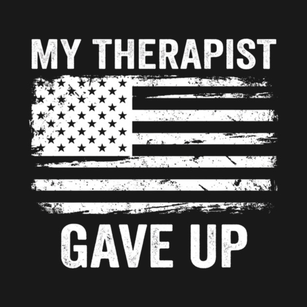 My Therapist Gave Up American Flag Funny by ArtistTee ⭐⭐⭐⭐⭐