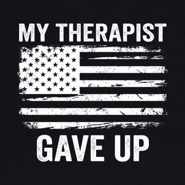 My Therapist Gave Up American Flag Funny by ArtistTee ⭐⭐⭐⭐⭐