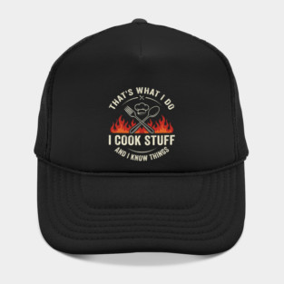 That's What I Do I Cook Stuff And I Know Things Chef Humor Hat