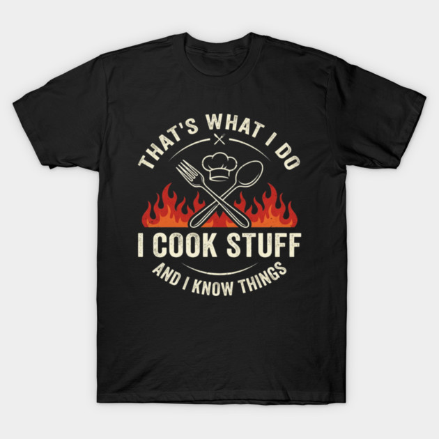 That's What I Do I Cook Stuff And I Know Things Chef Humor T-Shirt by ArtistTee ⭐⭐⭐⭐⭐