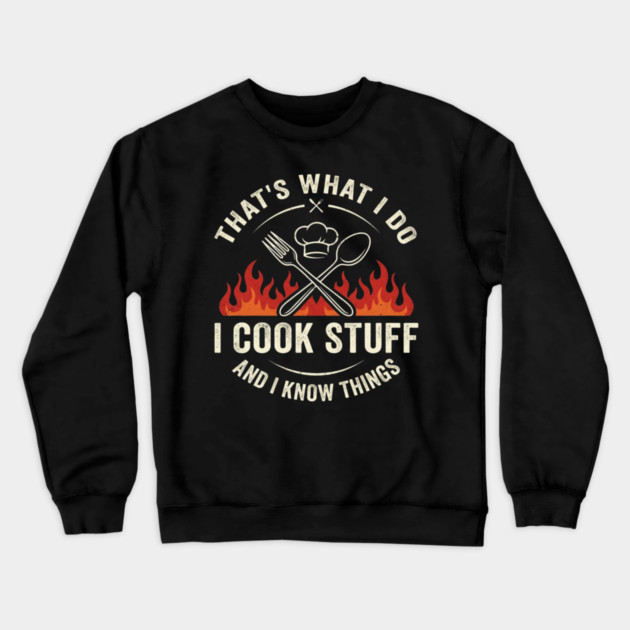 That's What I Do I Cook Stuff And I Know Things Chef Humor Crewneck Sweatshirt by ArtistTee ⭐⭐⭐⭐⭐