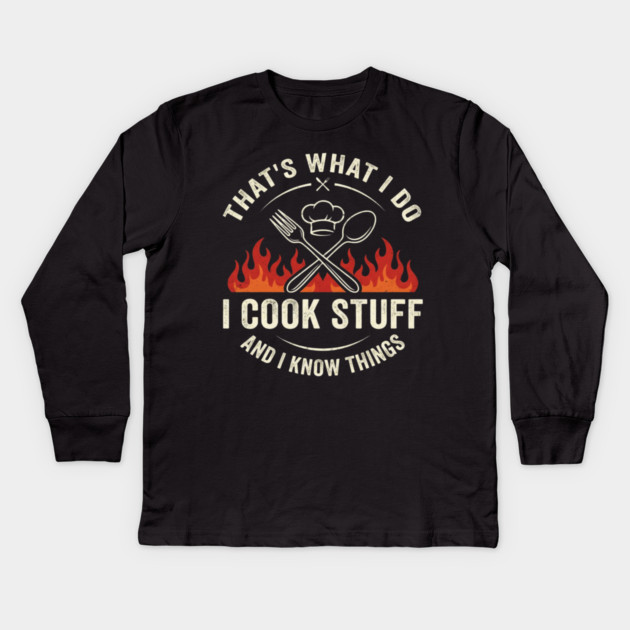 That's What I Do I Cook Stuff And I Know Things Chef Humor Kids Long Sleeve T-Shirt by ArtistTee ⭐⭐⭐⭐⭐