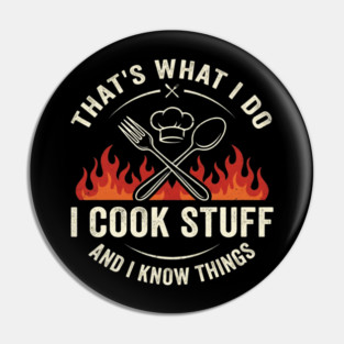 That's What I Do I Cook Stuff And I Know Things Chef Humor Pin