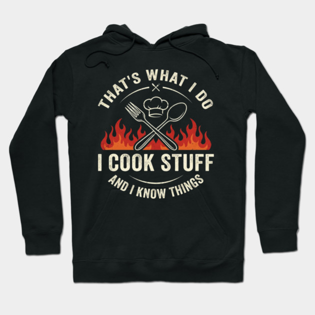 That's What I Do I Cook Stuff And I Know Things Chef Humor Hoodie by ArtistTee ⭐⭐⭐⭐⭐
