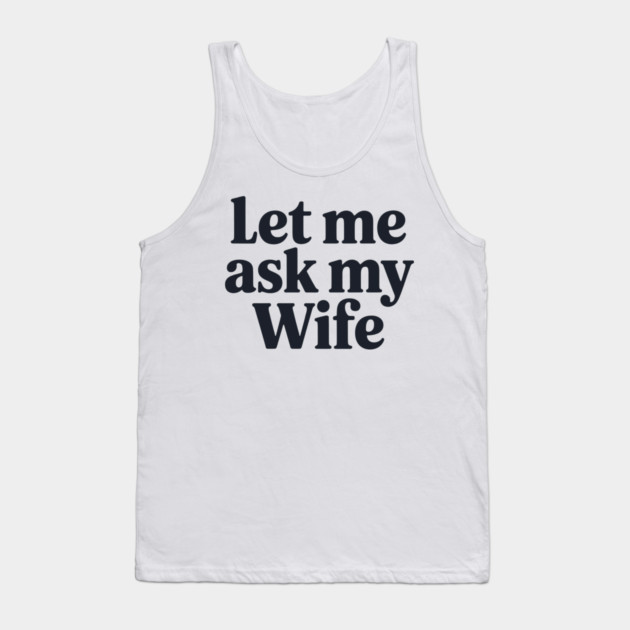 Let Me Ask My Wife Tank Top by CreativeSage