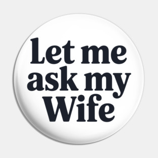 Let Me Ask My Wife Pin