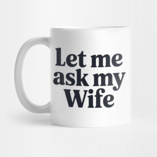 Let Me Ask My Wife Mug
