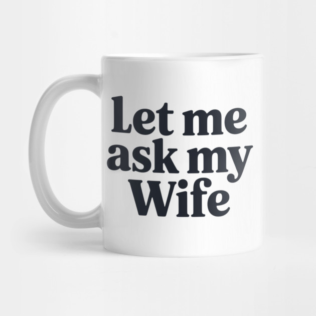 Let Me Ask My Wife by CreativeSage