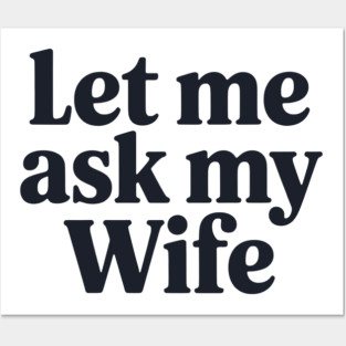 Let Me Ask My Wife Posters and Art