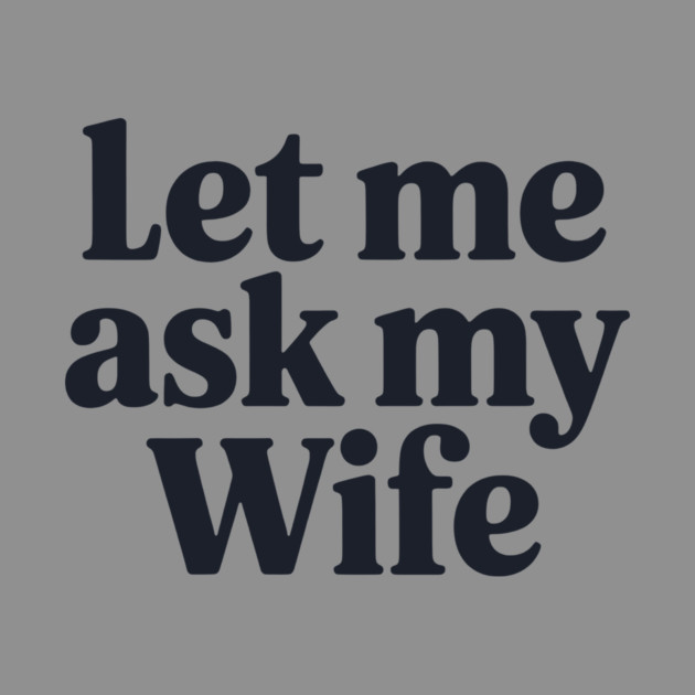 Let Me Ask My Wife by CreativeSage
