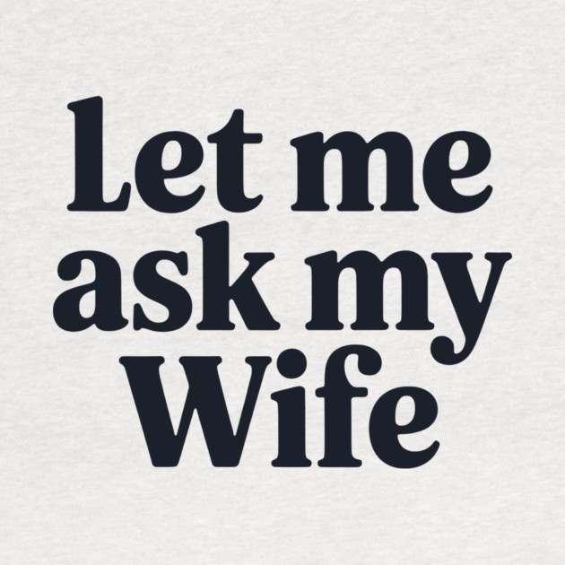 Let Me Ask My Wife by CreativeSage