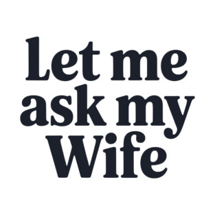 Let Me Ask My Wife T-Shirt