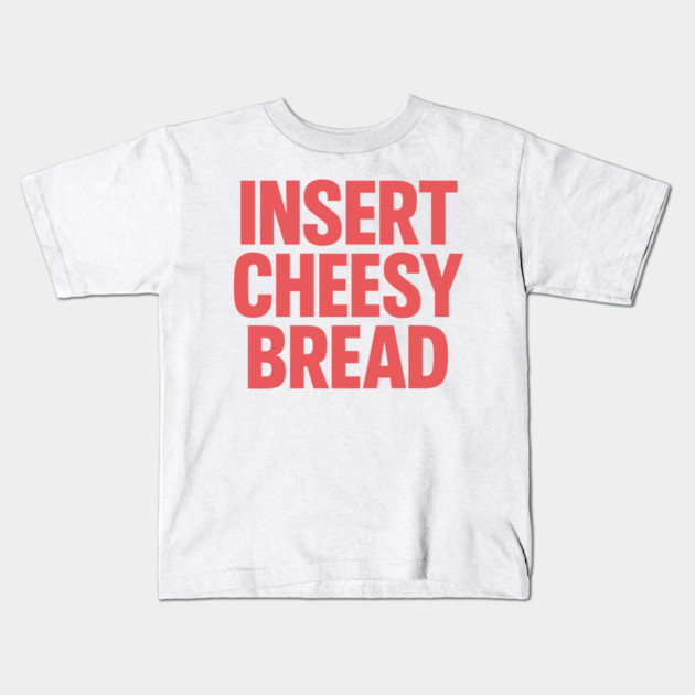 INSERT CHEESY BREAD Kids T-Shirt by CreativeSage