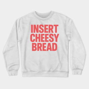 INSERT CHEESY BREAD Crewneck Sweatshirt