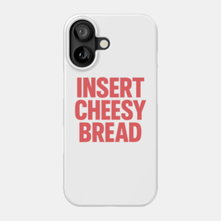 INSERT CHEESY BREAD Phone Case
