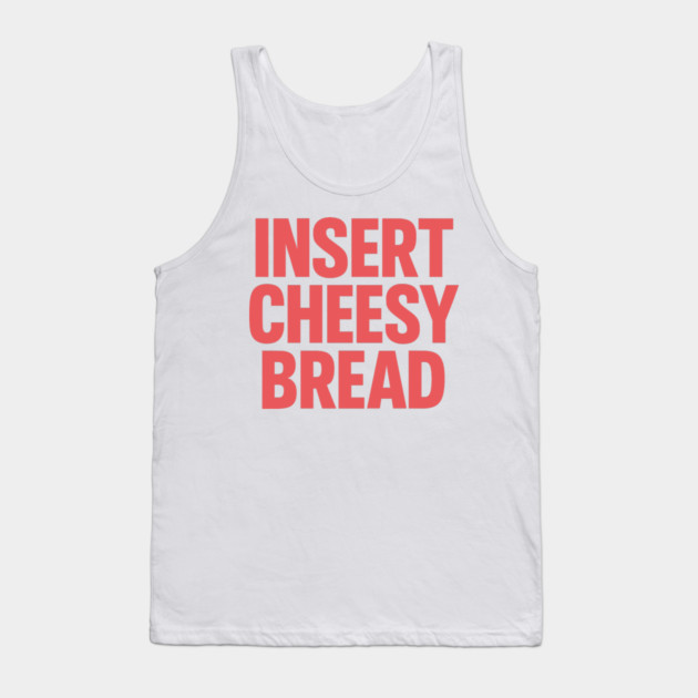 INSERT CHEESY BREAD Tank Top by CreativeSage