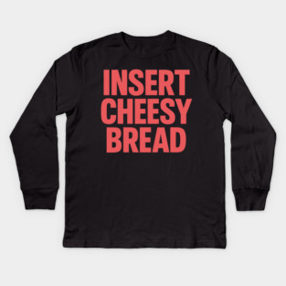 INSERT CHEESY BREAD Kids Long Sleeve T-Shirt